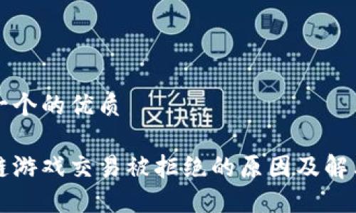 思考一个的优质

区块链游戏交易被拒绝的原因及解决方案