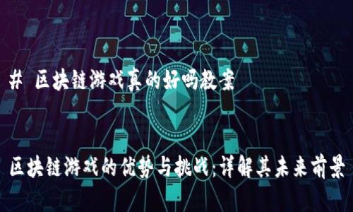 # 区块链游戏真的好吗教案


区块链游戏的优势与挑战：详解其未来前景
