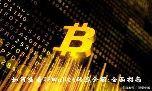如何查看TPWallet的总余额：全面指南
