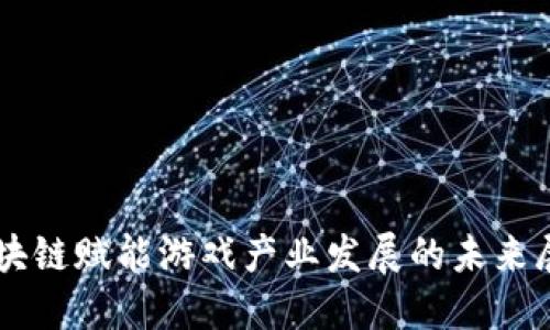 区块链赋能游戏产业发展的未来展望