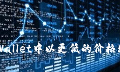 如何在TPWallet中以更低的价格购买矿工费