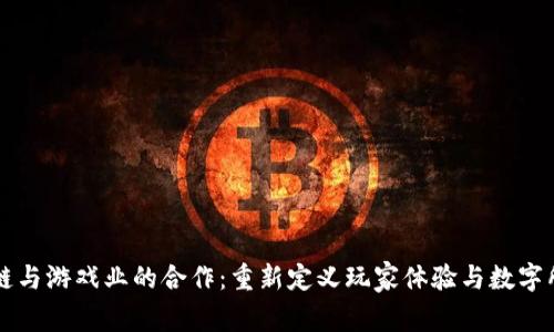 区块链与游戏业的合作：重新定义玩家体验与数字所有权