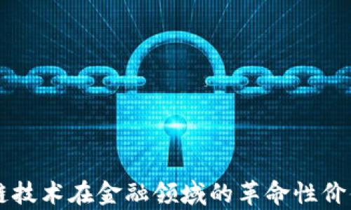 
区块链技术在金融领域的革命性价值解析