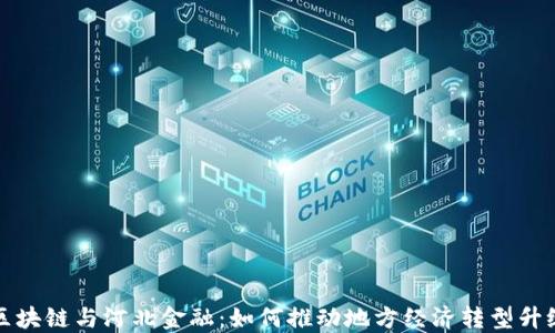 
区块链与河北金融：如何推动地方经济转型升级