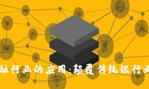 思考一个的  
区块链在金融行业的应用：颠覆传统银行业务的新技术