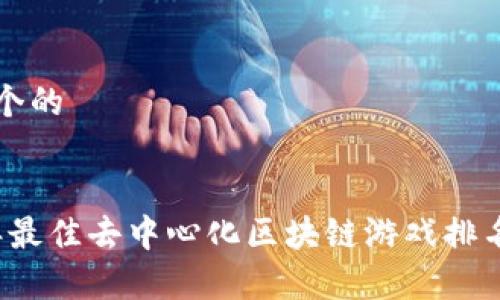 思考一个的


2023年最佳去中心化区块链游戏排名及分析