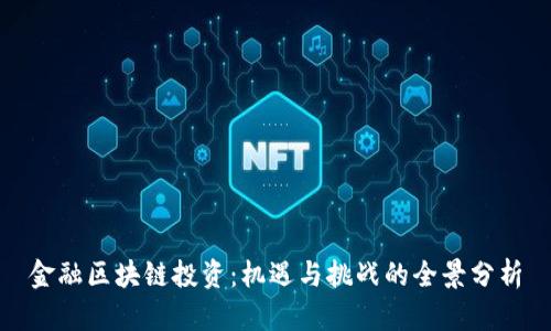 金融区块链投资：机遇与挑战的全景分析