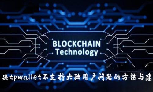 解决tpwallet不支持大陆用户问题的方法与建议