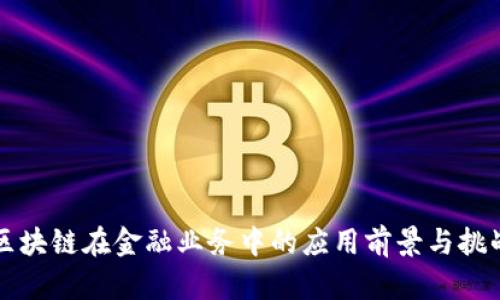 区块链在金融业务中的应用前景与挑战