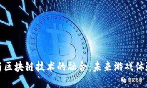 VR游戏与区块链技术的融合：未来游戏体验的革命