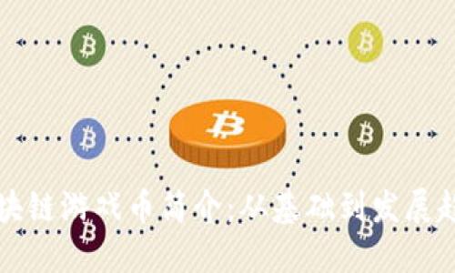 区块链游戏币简介：从基础到发展趋势