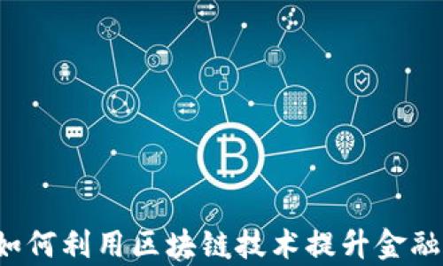 
阿里金融如何利用区块链技术提升金融服务效率？