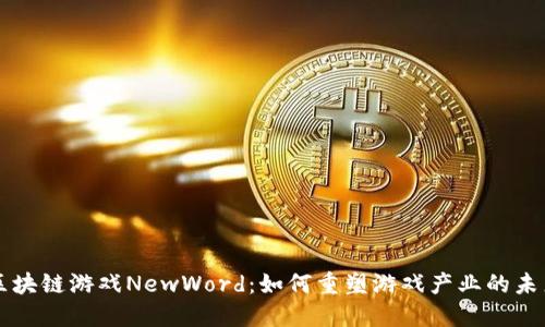 区块链游戏NewWord：如何重塑游戏产业的未来