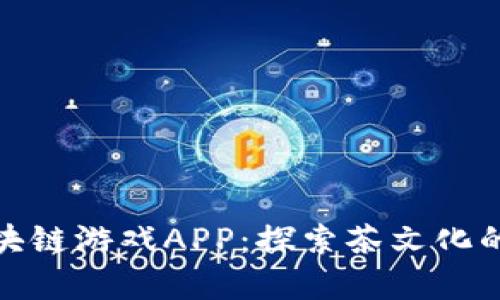 茶传奇区块链游戏APP：探索茶文化的创新之旅