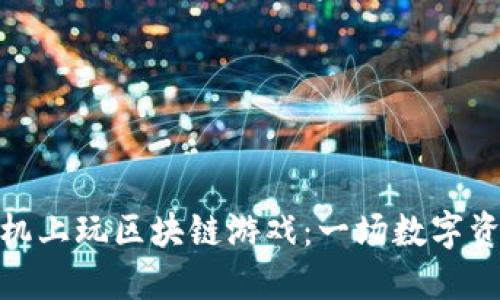 如何在手机上玩区块链游戏：一场数字资产的革命