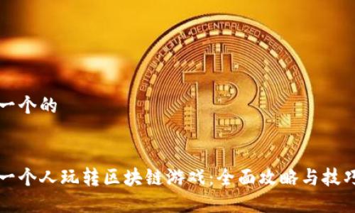 思考一个的


如何一个人玩转区块链游戏：全面攻略与技巧分享