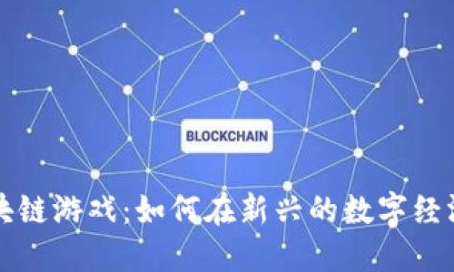 注册区块链游戏：如何在新兴的数字经济中赚钱