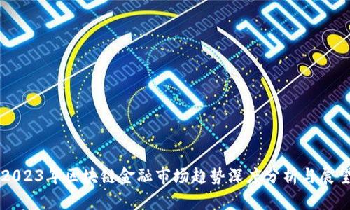 2023年区块链金融市场趋势深度分析与展望