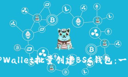 如何使用TPWallet批量创建BSC钱包：一步一步详解