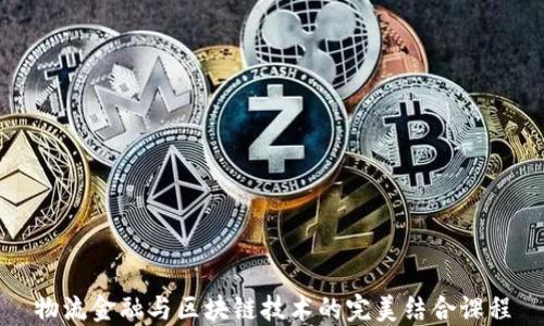 
物流金融与区块链技术的完美结合课程