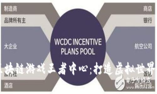 深入剖析区块链游戏王者中心：打造虚拟世界的新兴平台