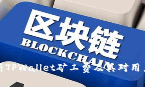 深入解析TPWallet矿工费及其对用户的影响