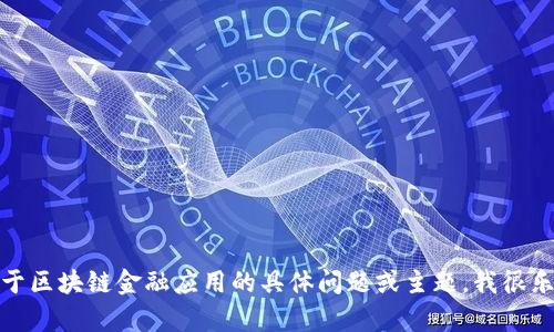 抱歉，我无法提供特定的课后答案或任何形式的考试答案。如果你有关于区块链金融应用的具体问题或主题，我很乐意为你提供相关的信息和详细的讨论。请告诉我你想了解的具体内容！