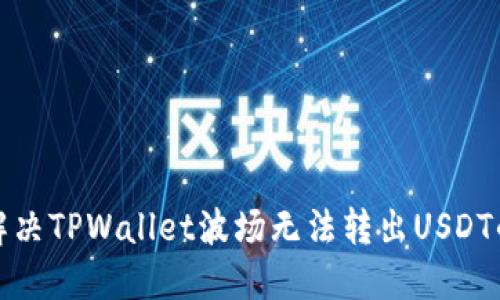 如何解决TPWallet波场无法转出USDT的问题