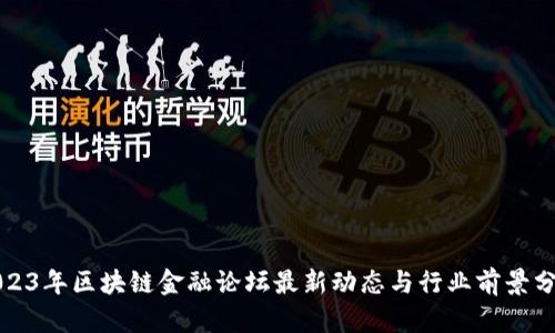 2023年区块链金融论坛最新动态与行业前景分析