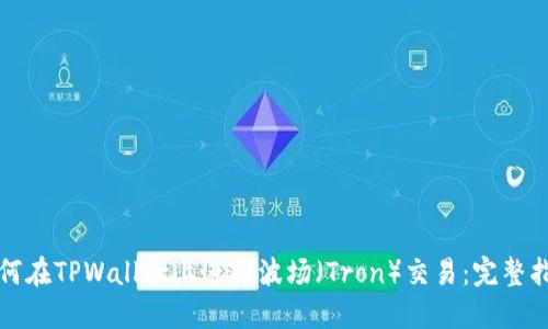 如何在TPWallet上进行波场（Tron）交易：完整指南