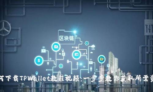 如何下载TPWallet教程视频：一步步教你获取所需资源
