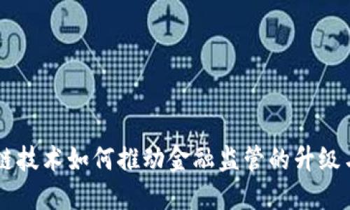 区块链技术如何推动金融监管的升级与变革