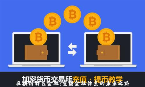 
区块链特色金融：重塑金融体系的未来之路