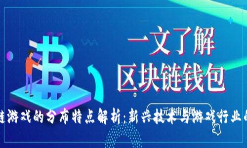 区块链游戏的分布特点解析：新兴技术与游戏行业的融合