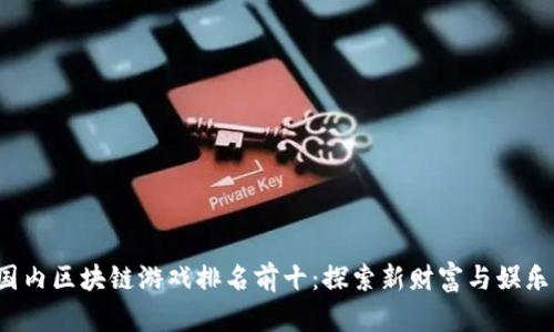 2023年国内区块链游戏排名前十：探索新财富与娱乐的交汇点
