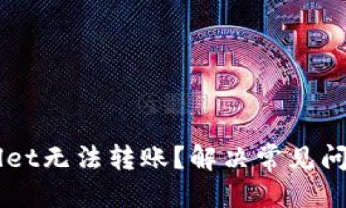 思考一个的 

为什么TPWallet无法转账？解决常见问题的终极指南