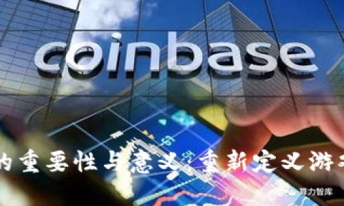 区块链游戏的重要性与意义：重新定义游戏产业的未来