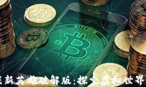 
区块链游戏新英雄破解版：探索虚拟世界的无限可能