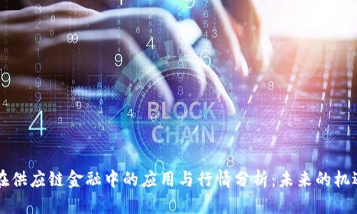 区块链在供应链金融中的应用与行情分析：未来的机遇与挑战