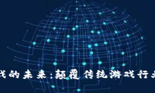区块链游戏的未来：颠覆传统游戏行业的新趋势
