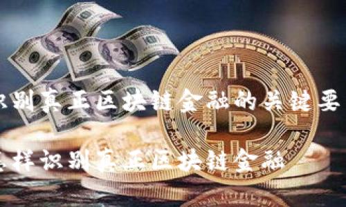 识别真正区块链金融的关键要素

怎样识别真正区块链金融