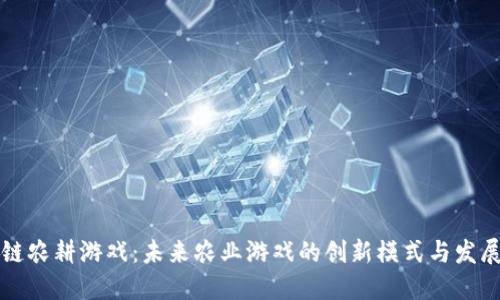 区块链农耕游戏：未来农业游戏的创新模式与发展趋势