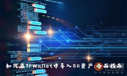 如何在TPWallet中导入BK资产：全面指南