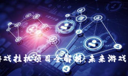 区块链游戏挂机项目全解析：未来游戏的新趋势