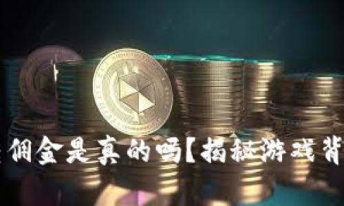区块链游戏转佣金是真的吗？揭秘游戏背后的盈利模式