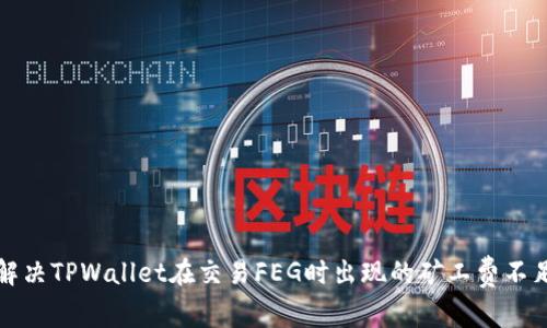 如何解决TPWallet在交易FEG时出现的矿工费不足问题