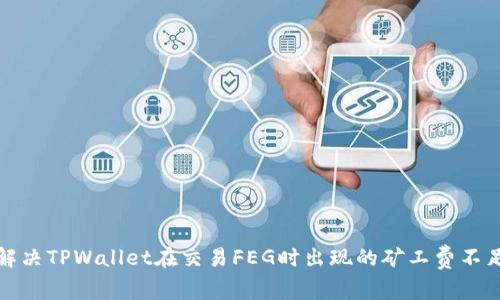 如何解决TPWallet在交易FEG时出现的矿工费不足问题