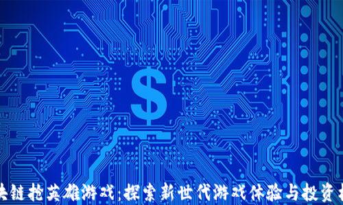 
区块链抢英雄游戏：探索新世代游戏体验与投资机会