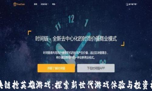 
区块链抢英雄游戏：探索新世代游戏体验与投资机会