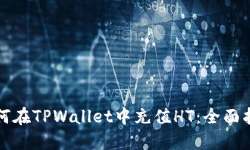 如何在TPWallet中充值HT：全面指南